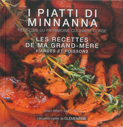I piatti di Minnanna. Viandes et poissons. Les recettes de ma grand-mère : recettes du patrimoine culinaire corse. Viandes et poissons