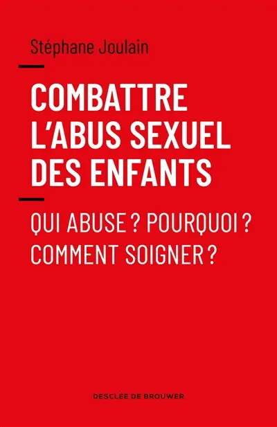 Combattre l'abus sexuel des enfants : qui abuse ? Pourquoi ? Comment soigner ?