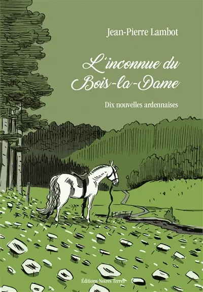 L'inconnue du Bois-la-Dame : dix nouvelles ardennaises