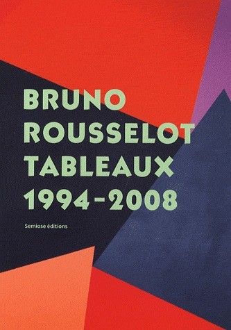 Bruno Rousselot : tableaux, 1994-2008