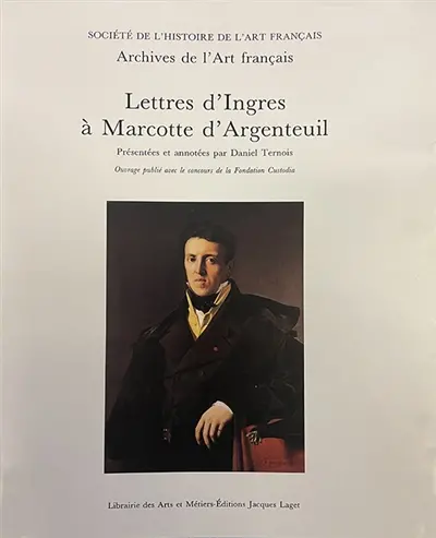 Lettres d'Ingres à Marcotte d'Argenteuil. Vol. 1. Lettres d'Ingres à Marcotte d'Argenteuil