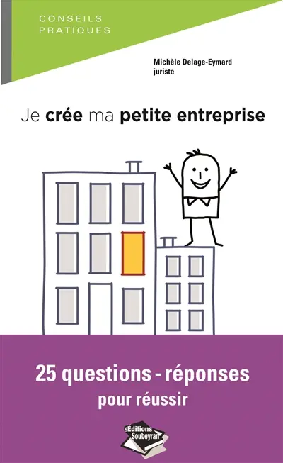 Je crée ma petite entreprise : 25 questions-réponses pour réussir
