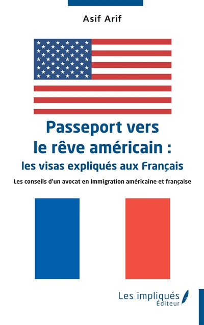 Passeport vers le rêve américain : les visas expliqués aux Français : les conseils d'un avocat en immigration américaine et française