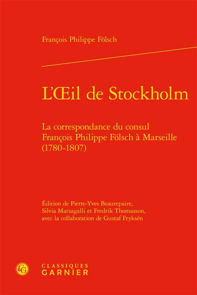 L'oeil de Stockholm : la correspondance du consul François Philippe Fölsch à Marseille (1780-1807)