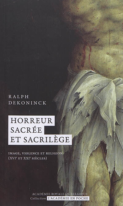 Horreur sacrée et sacrilège : image, violence et religion (XVIe et XXIe siècles)