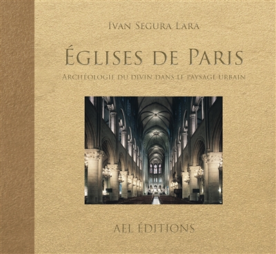 Eglises de Paris : archéologie du divin dans le paysage urbain