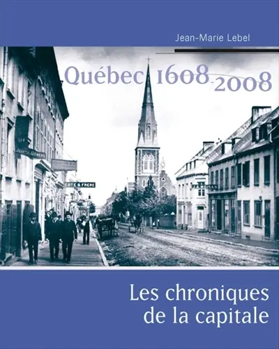 Québec 1608-2008 : les chroniques de la capitale