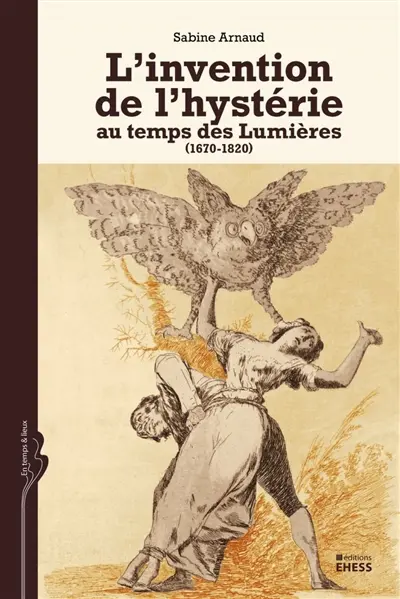 L'invention de l'hystérie au temps des Lumières : 1670-1820