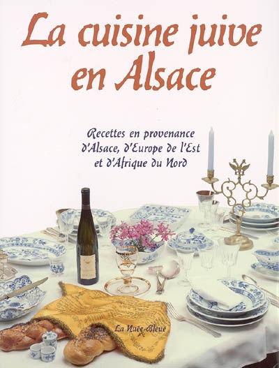La cuisine juive en Alsace : histoire et traditions, recettes en provenance d'Alsace, d'Europe de l'Est et d'Afrique du Nord