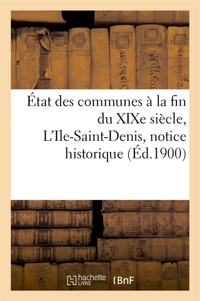 Etat des communes à la fin du XIXe siècle. L'Ile-Saint-Denis : notice historique
