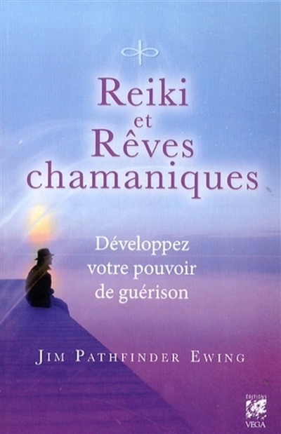 Reiki et rêves chamaniques : développez votre pouvoir de guérison