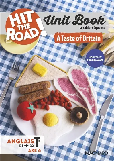 Hit the road!, anglais terminale, B1-B2, axe 6 : unit book, le cahier séquence : a taste of Britain