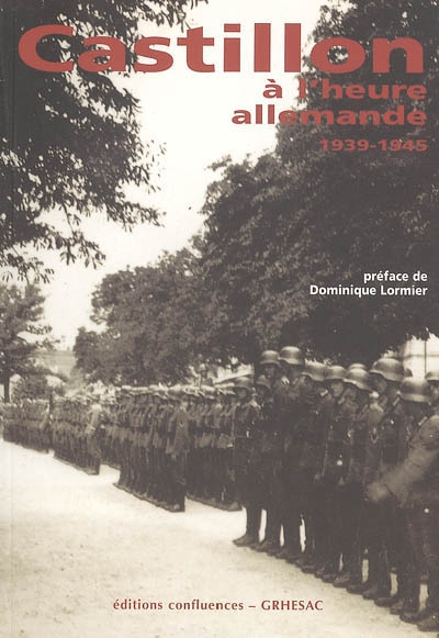 Castillon à l'heure allemande (1939-1945) : témoignages et archives