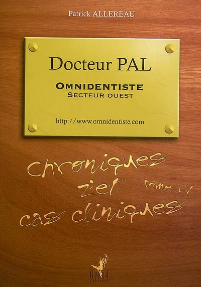 Docteur Pal, omnidentiste, secteur Ouest : chroniques z'et cas cliniques. Vol. 4
