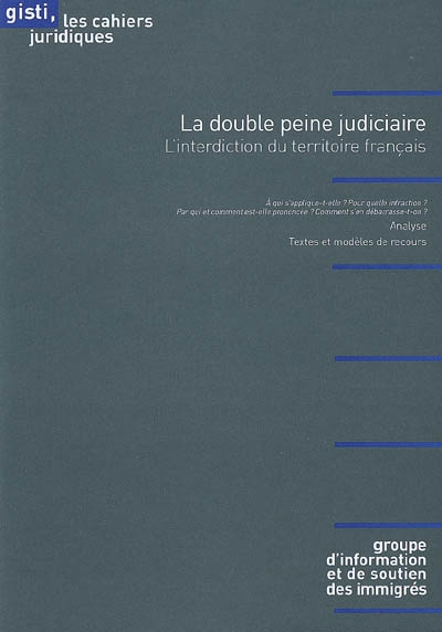 La double peine judiciaire : l'interdiction du territoire français : analyse, textes et modèles de recours