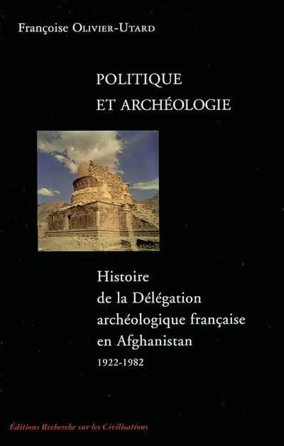 Politique et archéologie : histoire de la Délégation archéologique française en Afghanistan (1922-1982)