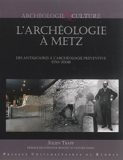 L'archéologie à Metz : des antiquaires à l'archéologie préventive (1750-2008)