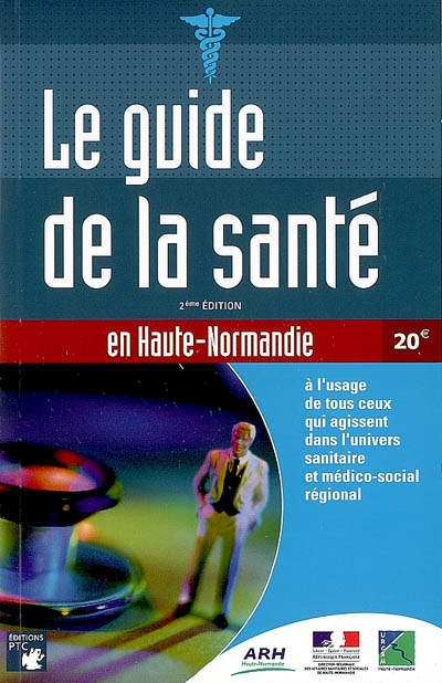 Guide de la santé en Haute-Normandie : à l'usage de tous ceux qui agissent dans l'univers sanitaire et médico-social régional