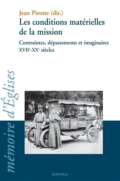 Les conditions matérielles de la mission : contraintes, dépassements et imaginaires, XVIIe-XXe siècles : actes du colloque conjoint du CRÉDIC, de l'AFOM et du Cenre Vincent Lebbe, Belley (Ain), 31 août-3 septembre 2004