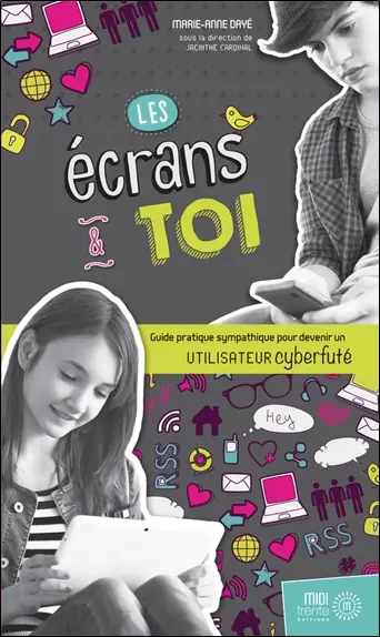 Les écrans et toi : guide pratique sympathique pour devenir un utilisateur cyberfuté