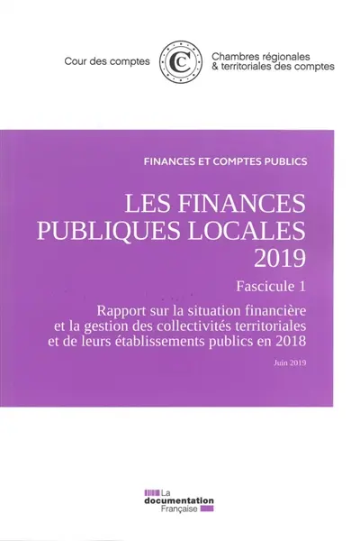 Les finances publiques locales 2019. Fascicule 1 : rapport sur la situation financière et la gestion des collectivités territoriales et de leurs établissements publics en 2018 : juin 2019