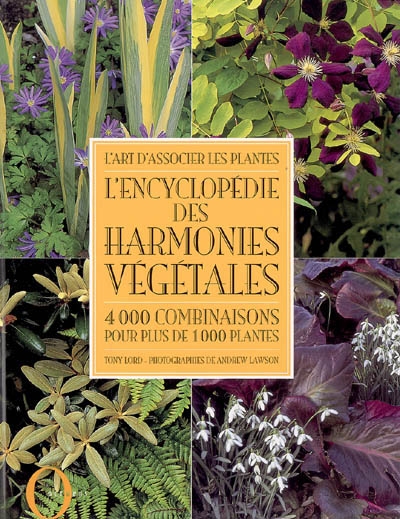 L'encyclopédie des harmonies végétales : l'art d'associer les plantes : 4000 combinaisons pour plus de 1000 plantes