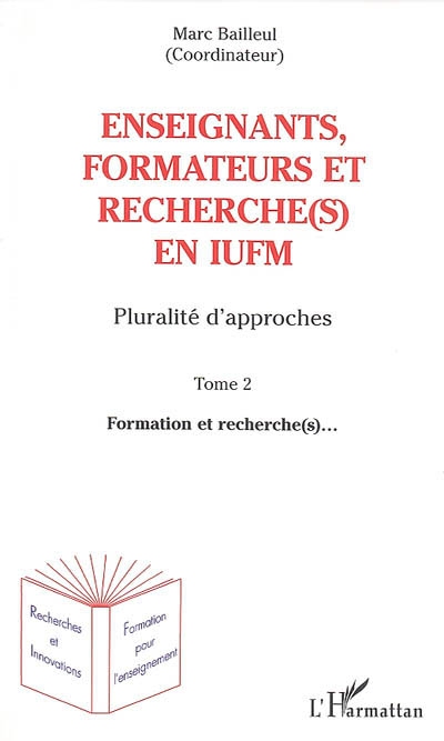 Enseignants, formateurs et recherche(s) en IUFM : pluralité d'approches. Vol. 2. Formation et recherche(s)...