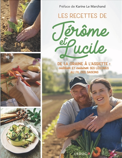Les recettes de Jérôme et Lucile : de la graine à l'assiette : cultiver et cuisiner ses légumes au fil des saisons