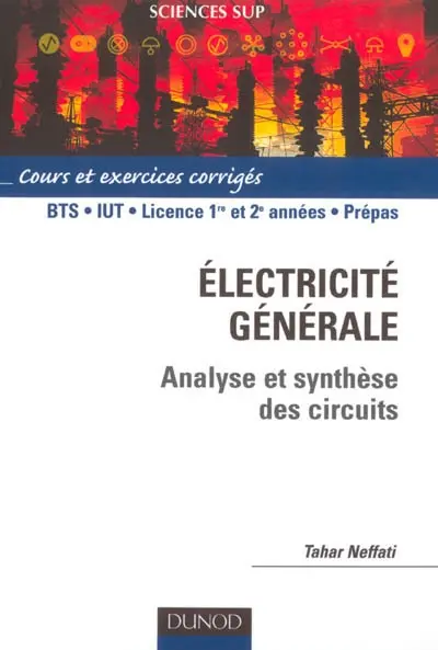 Electricité générale : analyse et synthèse des circuits : cours et exercices corrigés, BTS, IUT, licence 1re et 2e années, prépas