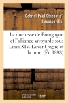 La duchesse de Bourgogne et l'alliance savoyarde sous Louis XIV. L'avant-règne et la mort : épilogue de l'alliance savoyarde. Table analytique