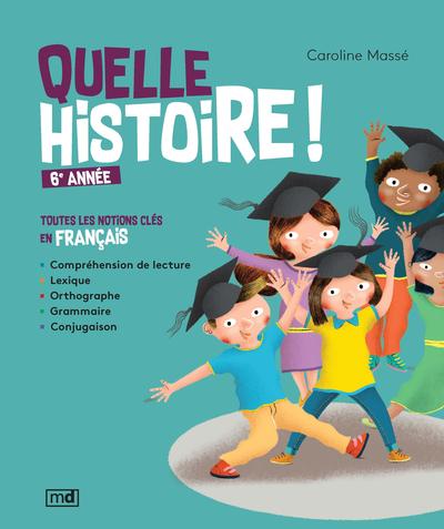 Quelle histoire ! : 6e année : toutes les notions clés en français