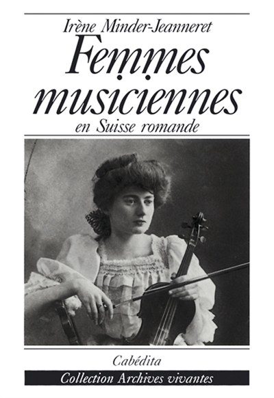 Femmes musiciennes en Suisse romande : la musicienne professionnelle au tournant du siècle dans le miroir de la presse (1894-1914)