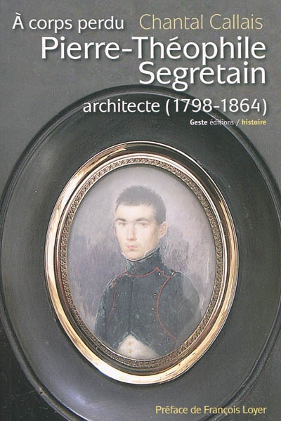 A corps perdu, Pierre-Théophile Segretain architecte (1798-1864) : les architectes et la fonction publique d'Etat au XIXe siècle