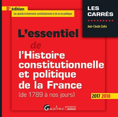 L'essentiel de l'histoire constitutionnelle et politique de la France de 1789 à nos jours : les grands événements constitutionnels et politiques : 2017-2018