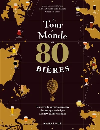 Le tour du monde en 80 bières : un livre de voyage à siroter, des trappistes belges aux IPA californiennes Le tour du monde en 80 bières : un livre de voyage à siroter, des trappistes belges aux IPA californiennes