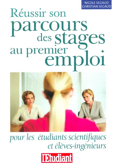 Réussir son parcours des stages au premier emploi : pour les étudiants scientifiques et élèves-ingénieurs