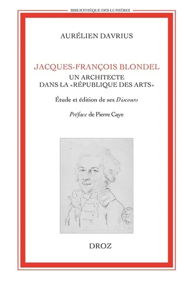 Jacques-François Blondel, un architecte dans la République des Arts : étude et édition de ses Discours et autres textes