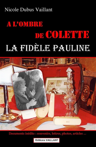A l'ombre de Colette : la fidèle Pauline : souvenirs, dédicaces, lettres, cartes postales, recettes, photos, documents divers