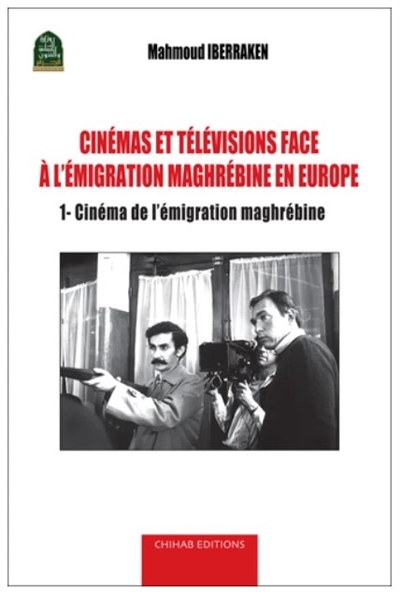 Cinémas et télévisions face à l'émigration maghrébine en Europe. Vol. 1. Cinéma de l'émigration maghrébine