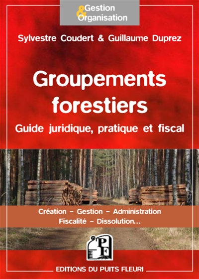 Les groupements forestiers : guide juridique, pratique et fiscal : création, gestion, administration, fiscalité, dissolution...