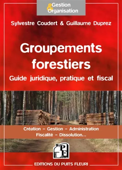 Les groupements forestiers : guide juridique, pratique et fiscal : création, gestion, administration, fiscalité, dissolution...
