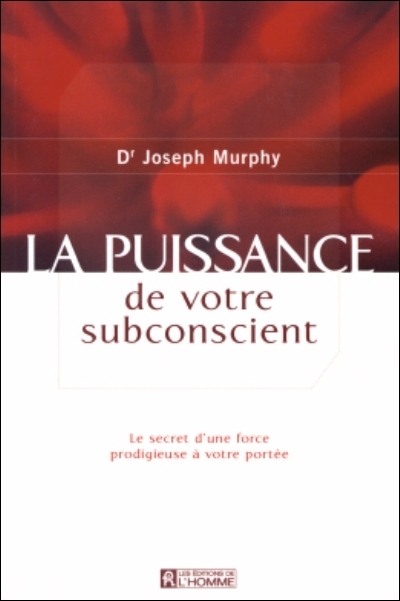 La puissance de votre subconscient : secret d'une force prodigieuse à votre portée