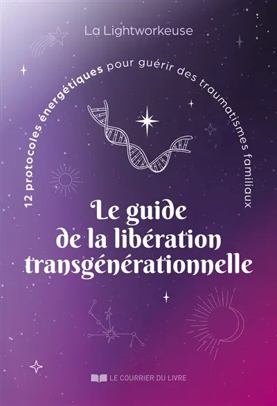 Le guide de la libération transgénérationnelle : 12 protocoles énergétiques pour guérir des traumatismes familiaux