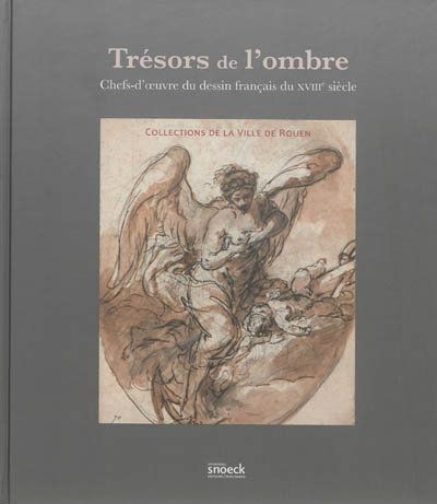 Trésors de l'ombre : chefs-d'oeuvre du dessin français du XVIIIe siècle : collections de la ville de Rouen