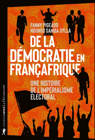 De la démocratie en Françafrique : une histoire de l'impérialisme électoral