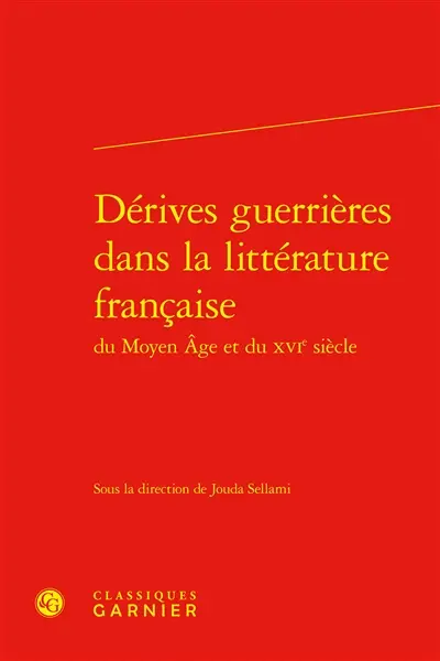 Dérives guerrières dans la littérature française du Moyen Age et du XVIe siècle