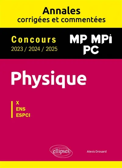 Physique MP, MPI, PC : annales corrigées et commentées, concours 2023, 2024, 2025 : X, ENS, ESPCI