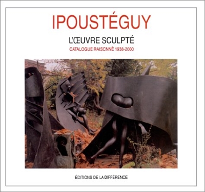 Ipoustéguy, catalogue raisonné, 1938-2000