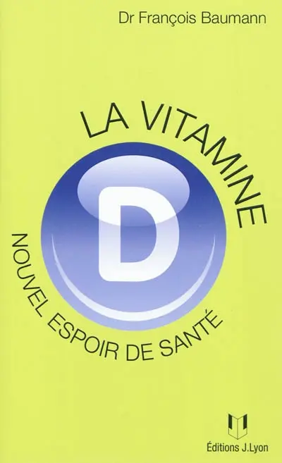 La vitamine D : nouvel espoir de santé ? : ce qu'il faut savoir, ce que l'on croit savoir, ce que l'avenir nous apprendra
