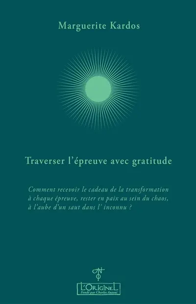 Traverser l'épreuve avec gratitude : comment recevoir le cadeau de la transformation à chaque épreuve, rester en paix au sein du chaos, à l'aube d'un saut dans l'inconnu ? : entretiens avec Aurélie Chalbos